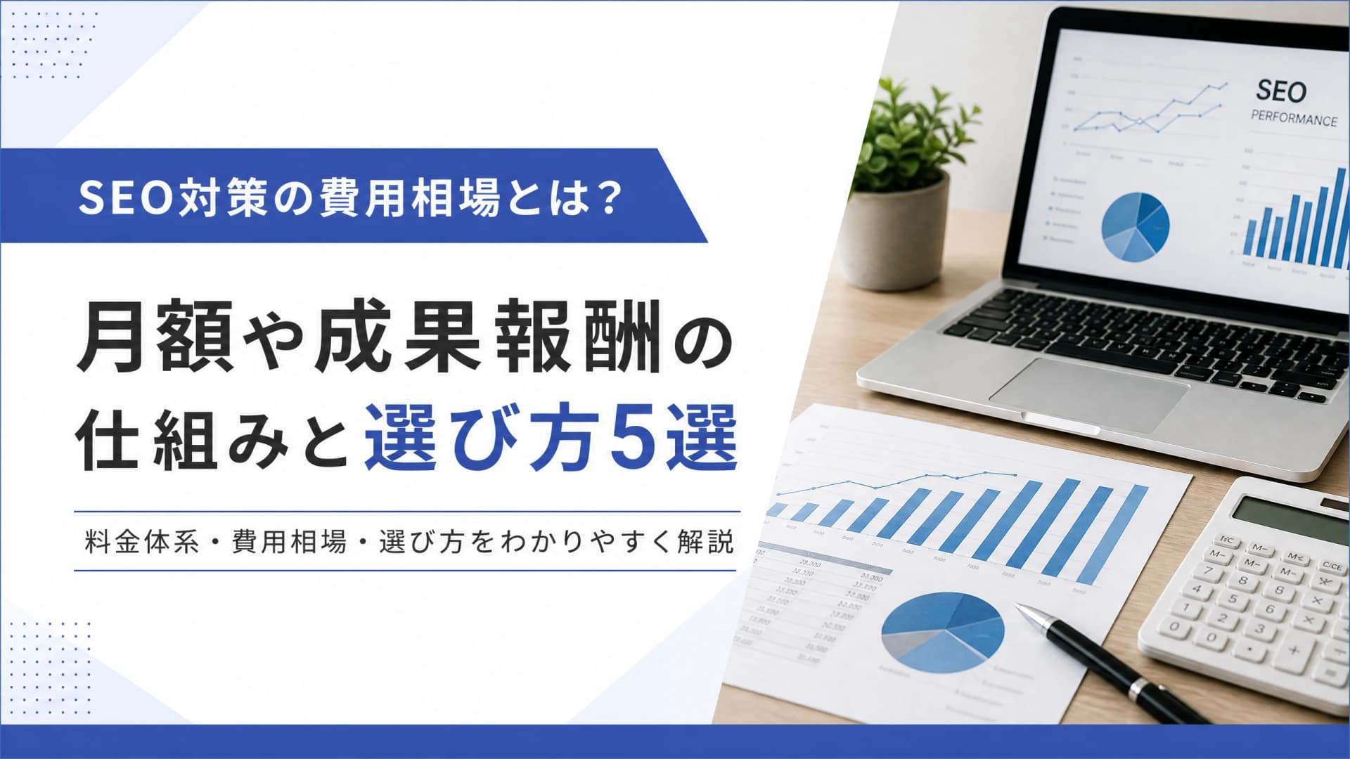 SEO対策の費用相場とは？月額や成果報酬の仕組みと選び方5選