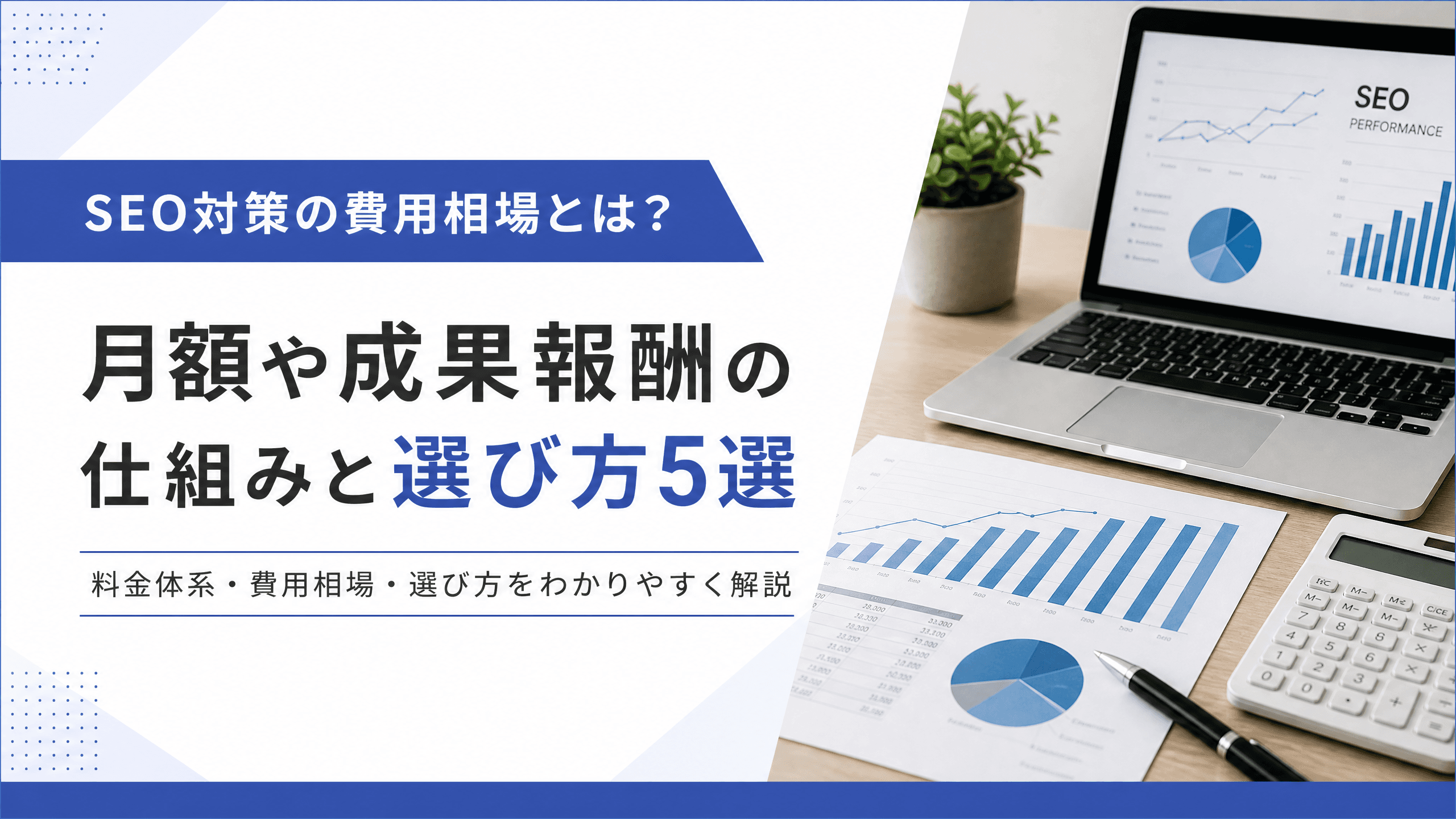 SEO対策の費用相場とは？月額や成果報酬の仕組みと選び方5選